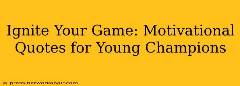 Ignite Your Game: Motivational Quotes for Young Champions