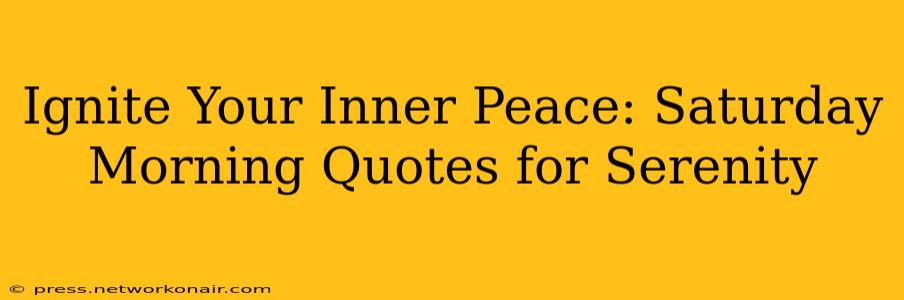 Ignite Your Inner Peace: Saturday Morning Quotes for Serenity
