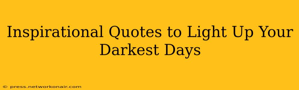 Inspirational Quotes to Light Up Your Darkest Days