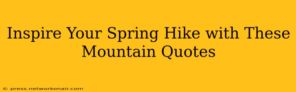 Inspire Your Spring Hike with These Mountain Quotes