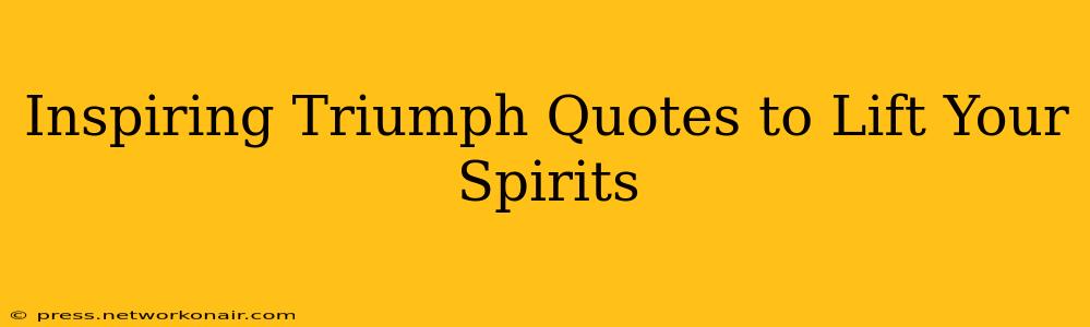Inspiring Triumph Quotes to Lift Your Spirits