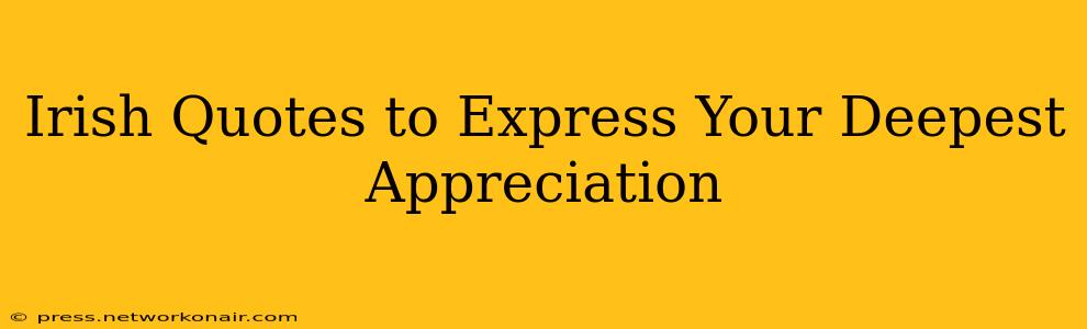 Irish Quotes to Express Your Deepest Appreciation