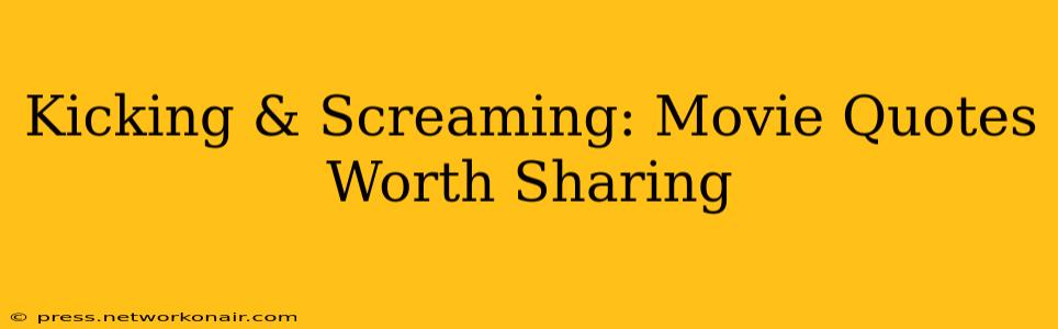 Kicking & Screaming: Movie Quotes Worth Sharing
