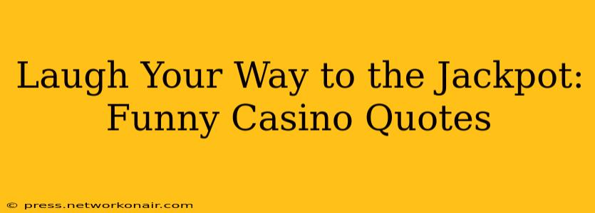 Laugh Your Way to the Jackpot: Funny Casino Quotes