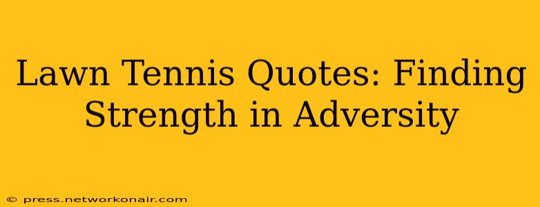 Lawn Tennis Quotes: Finding Strength in Adversity