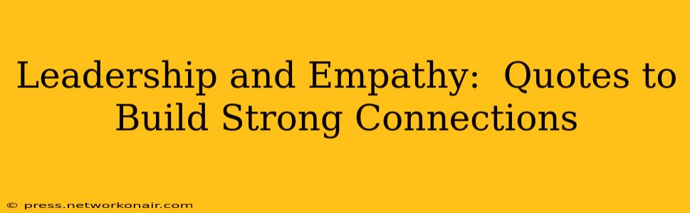 Leadership and Empathy:  Quotes to Build Strong Connections