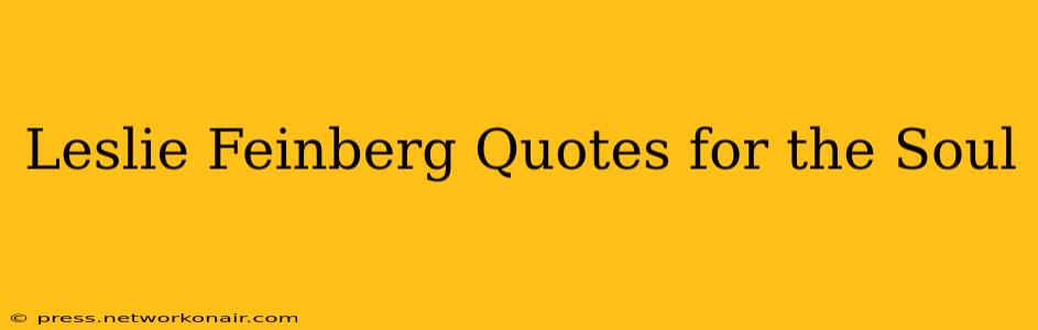 Leslie Feinberg Quotes for the Soul