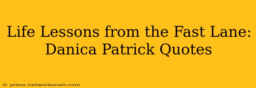 Life Lessons from the Fast Lane: Danica Patrick Quotes