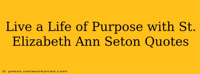 Live a Life of Purpose with St. Elizabeth Ann Seton Quotes