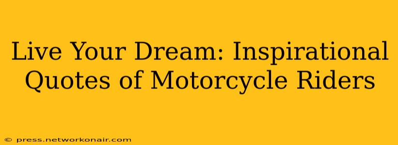 Live Your Dream: Inspirational Quotes of Motorcycle Riders