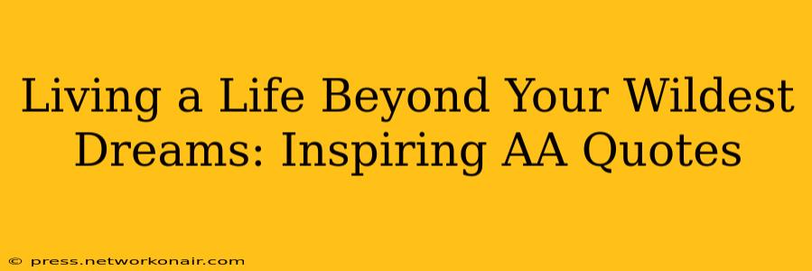 Living a Life Beyond Your Wildest Dreams: Inspiring AA Quotes