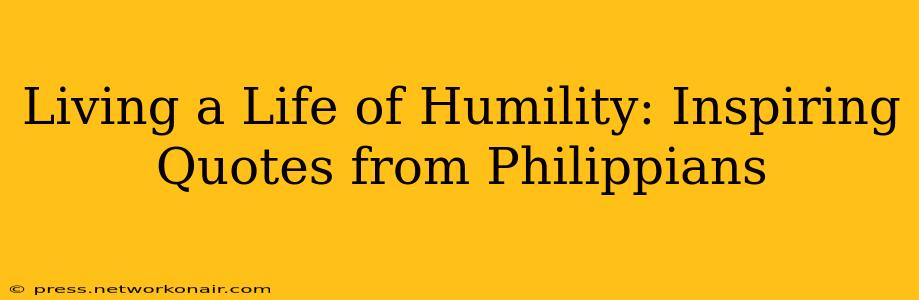 Living a Life of Humility: Inspiring Quotes from Philippians