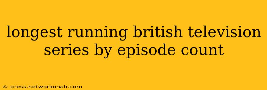 longest running british television series by episode count
