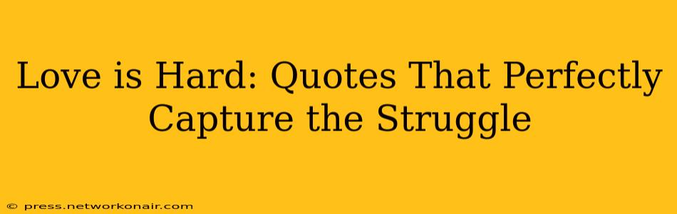 Love is Hard: Quotes That Perfectly Capture the Struggle