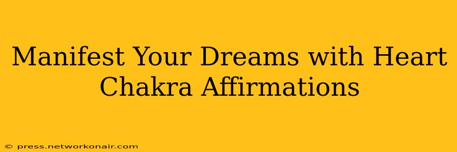Manifest Your Dreams with Heart Chakra Affirmations