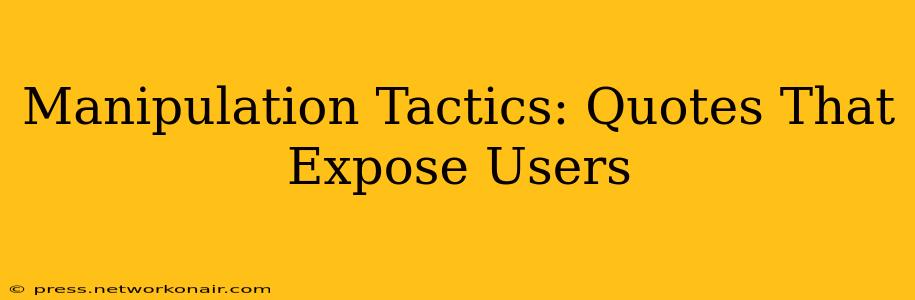 Manipulation Tactics: Quotes That Expose Users