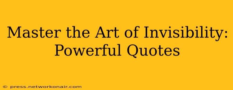 Master the Art of Invisibility: Powerful Quotes