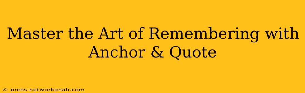 Master the Art of Remembering with Anchor & Quote