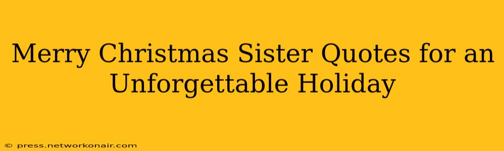 Merry Christmas Sister Quotes for an Unforgettable Holiday