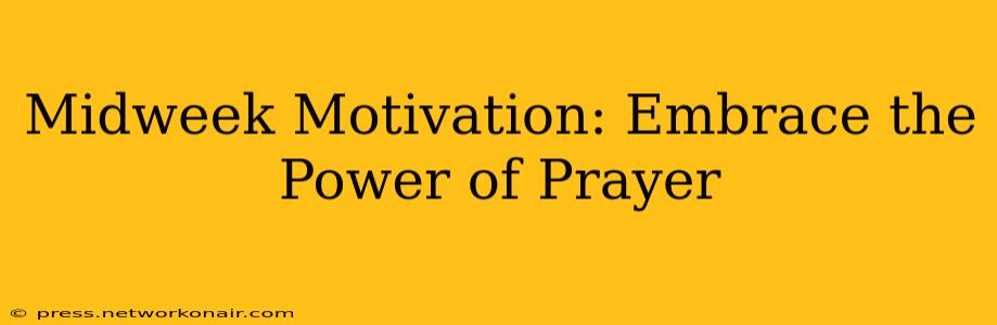 Midweek Motivation: Embrace the Power of Prayer