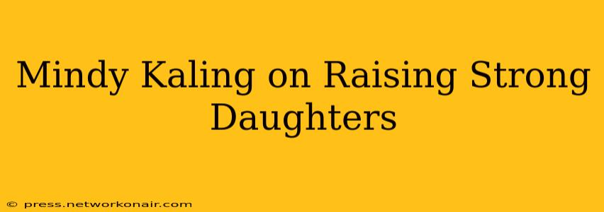 Mindy Kaling on Raising Strong Daughters