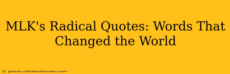 MLK's Radical Quotes: Words That Changed the World