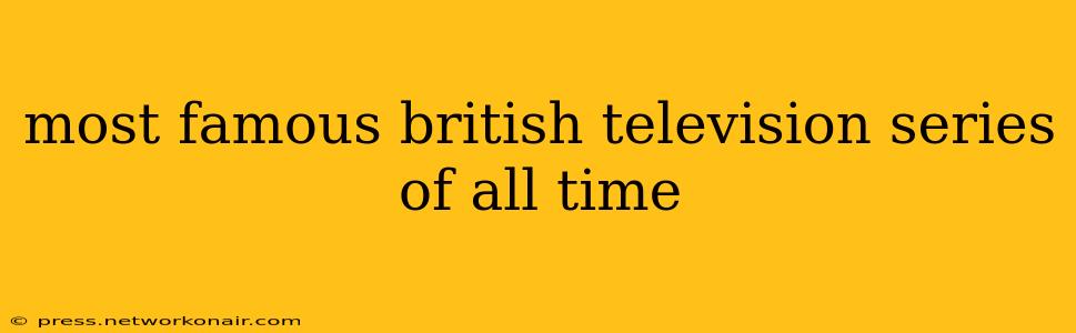 most famous british television series of all time