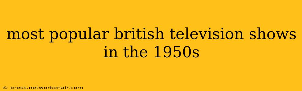 most popular british television shows in the 1950s