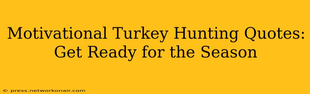 Motivational Turkey Hunting Quotes: Get Ready for the Season