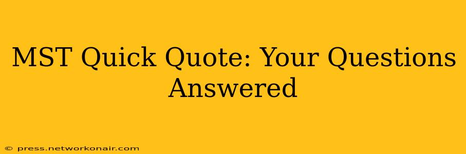MST Quick Quote: Your Questions Answered