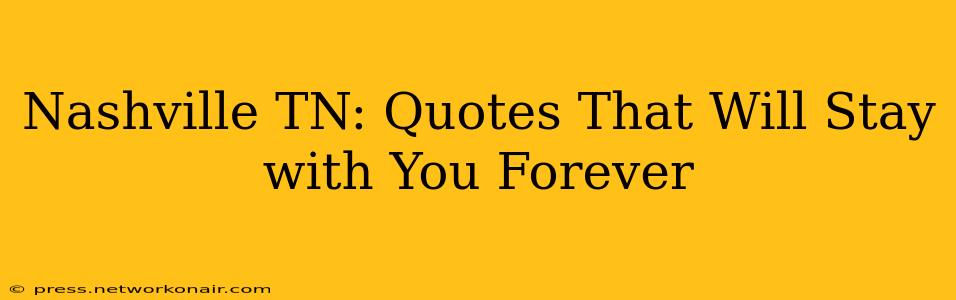 Nashville TN: Quotes That Will Stay with You Forever
