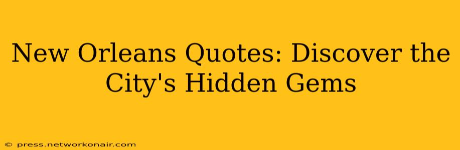 New Orleans Quotes: Discover the City's Hidden Gems
