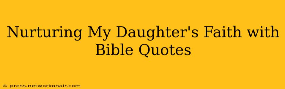 Nurturing My Daughter's Faith with Bible Quotes