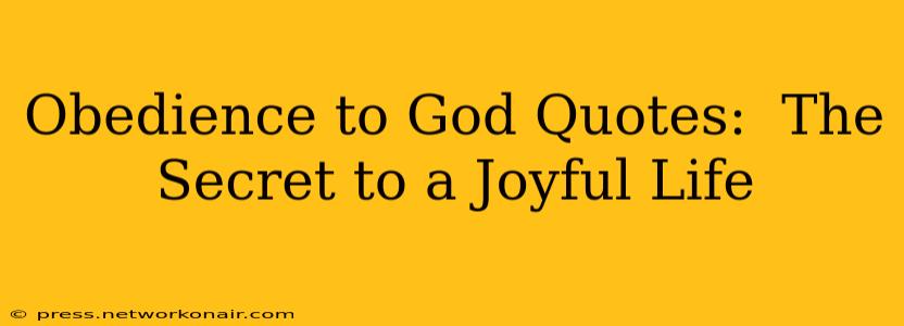 Obedience to God Quotes:  The Secret to a Joyful Life