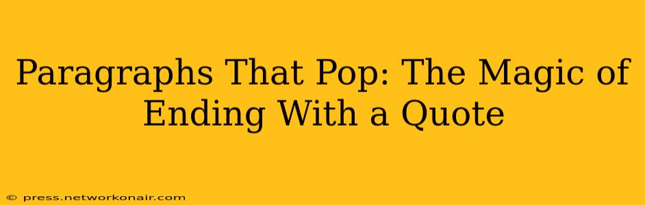 Paragraphs That Pop: The Magic of Ending With a Quote