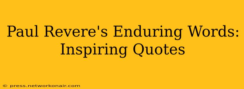 Paul Revere's Enduring Words: Inspiring Quotes