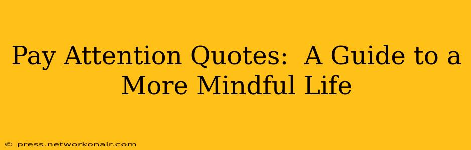 Pay Attention Quotes:  A Guide to a More Mindful Life