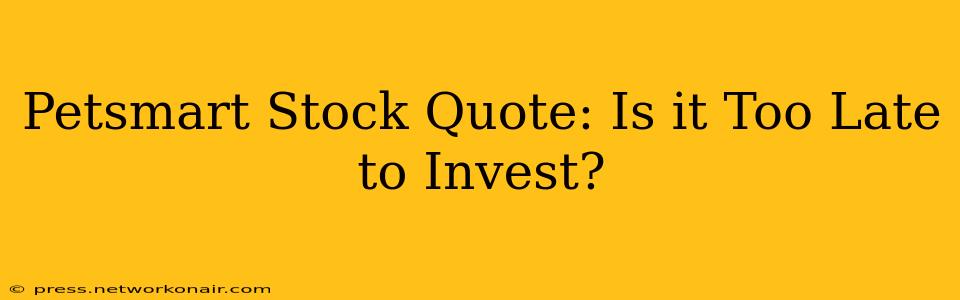 Petsmart Stock Quote: Is it Too Late to Invest?