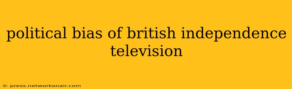 political bias of british independence television