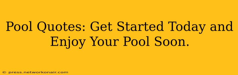 Pool Quotes: Get Started Today and Enjoy Your Pool Soon.