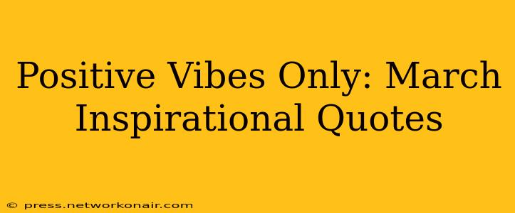 Positive Vibes Only: March Inspirational Quotes