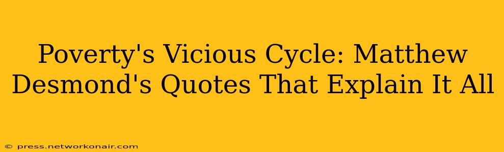 Poverty's Vicious Cycle: Matthew Desmond's Quotes That Explain It All