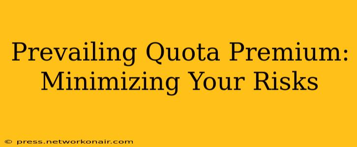 Prevailing Quota Premium: Minimizing Your Risks