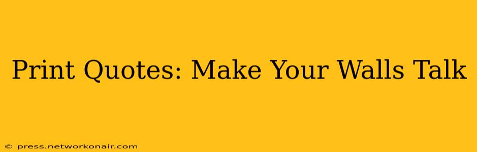 Print Quotes: Make Your Walls Talk