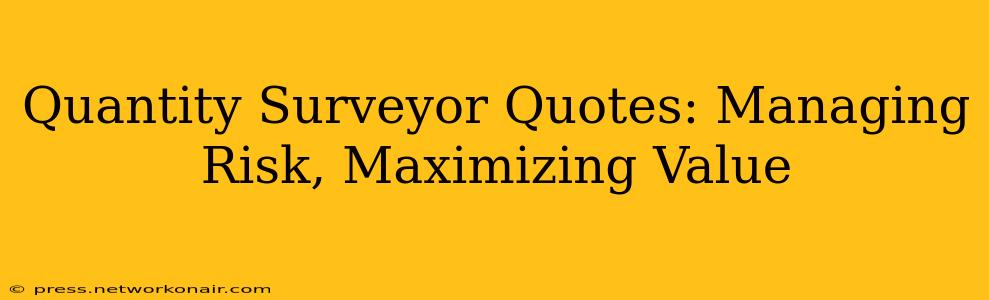 Quantity Surveyor Quotes: Managing Risk, Maximizing Value