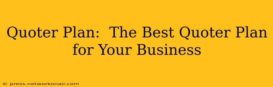 Quoter Plan:  The Best Quoter Plan for Your Business