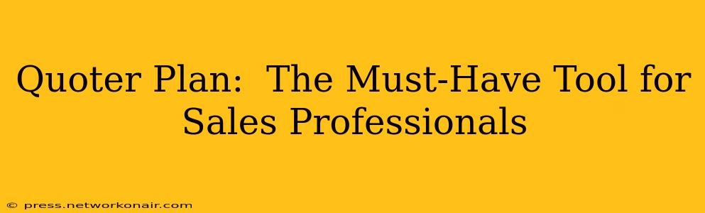 Quoter Plan:  The Must-Have Tool for Sales Professionals