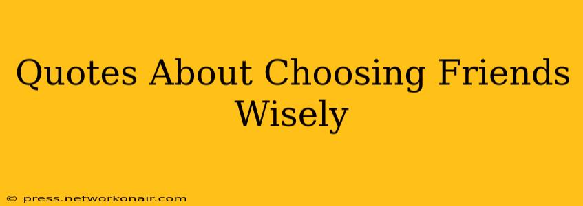 Quotes About Choosing Friends Wisely