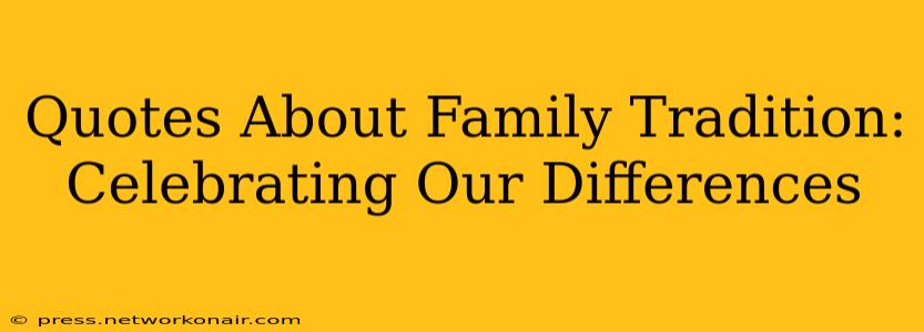 Quotes About Family Tradition: Celebrating Our Differences
