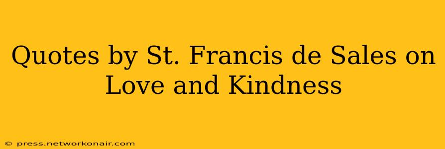 Quotes by St. Francis de Sales on Love and Kindness